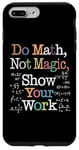 Coque pour iPhone 7 Plus/8 Plus Do Math Not Magic Show Your Work Funny Maths Teacher Student