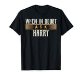 When in Doubt Ask HARRY T-Shirt Name HARRYS T-Shirt