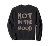 Not In The Mood Funny Not In The Mood Quotes Sweatshirt