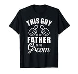 This guy is the father of the groom funny gift for wedding T-Shirt