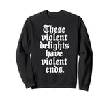 Romeo and Juliet These Violent Delights Have Violent Ends Sweatshirt