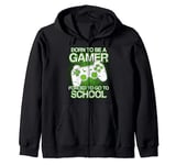 Born to be a Gamer forced to go to School Funny Gaming Zip Hoodie