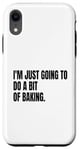 Coque pour iPhone XR Im Just Going to do a bit of baking, fête amusante de mensonge blanc