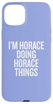 iPhone 15 Plus I'M HORACE DOING HORACE THINGS Funny Unique Case