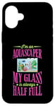 iPhone 16 Plus I'm An Aquascaper My Glass Is Always Half Full Case