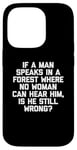 Coque pour iPhone 14 Pro T-shirt humoristique « If A Man Speaks In A Forest Is He Still Wrong? »