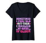 Womens Sometimes I Feel Old But Then I Realize My Sister Is Older V-Neck T-Shirt