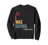 As I Was Saying Trump 2024 Vintage For President Men Women Sweatshirt