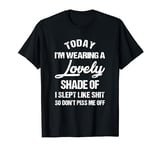 I Slept Like Sh/t So Don't Piss Me Off Funny. T-Shirt