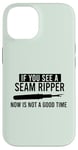 iPhone 14 IF YOU SEE A SEAM RIPPER NOW IS NOT A GOOD TIME Sewing Meme Case