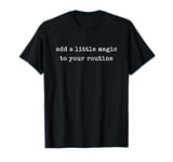 Funny Motivational Add A Little Magic To Your Routine T-Shirt