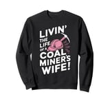 Livin' The Life Of A Coal Miners Wife Miner Mining Sweatshirt