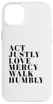 iPhone 14 Plus Act Justly Love Mercy Walk Humbly Print Micah 6:8 Case