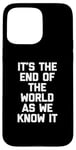 iPhone 15 Pro Max It's The End Of The World As We Know It T-Shirt funny saying Case