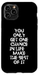 Coque pour iPhone 11 Pro You only get one chance in life, make the best of it