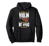 I Have A Violin And I'm Not Afraid To Use It Pullover Hoodie