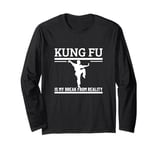 Kung Fu Is My Break From Reality Funny Kung Fu Fighting Long Sleeve T-Shirt