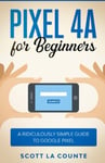 SL Editions La Counte, Scott Pixel 4A For Beginners: The Ridiculously Sime Guide To Google