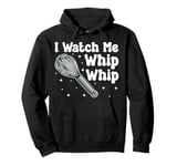 Bake Baking Whisk I Watch Me Whip Whip Pullover Hoodie