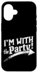 iPhone 16 I'M WITH The Party! Party Case