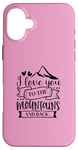 iPhone 16 Plus Love You To The Mountains And Back Cute Outdoor Valentine Case