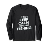 I can't keep calm I'm going fishing funny sarcastic humor Long Sleeve T-Shirt