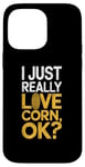 iPhone 14 Pro Max I Just Really Love Corn Ok Farmer Corn Lover Case