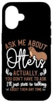 iPhone 16 Otter Ask Me About Otters Actually, You Don't Have To Ask Case