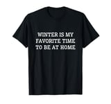 Winter Is My Favorite Time To Be At Home T-Shirt