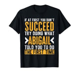 Abigail Try Doing What Abigail Told You Funny Abigail Name T-Shirt