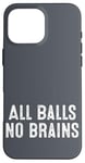 iPhone 16 Pro Max Funny Adult Humor Shirt All Balls No Brains Case