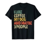 Dog Lover Shirt I like Coffee My Dog And Maybe 3 People T-Shirt