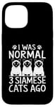 Coque pour iPhone 15 I Was Normal 3 Siamois Cats Ago Meezer Cat