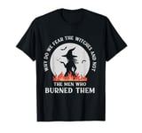 Why Do We Fear The Witches funny Halloween T-Shirt