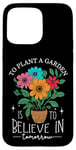 iPhone 15 Pro Max To Plant A Garden Is to Believe In Tomorrow Garden Planting Case