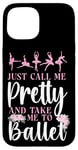 iPhone 15 Ballet Dancer Dance Girl Ballerina Just Call Me Pretty And Case