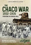 The Chaco War, 19321935  Fighting in Green Hell