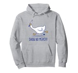 Silly goose show no mercy Pullover Hoodie