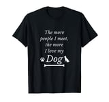 The More People I Meet, The More I Love My Dog T-Shirt