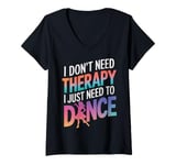 Womens Dancing I Don’T Need Therapy I Just Need To Dance V-Neck T-Shirt