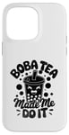 iPhone 14 Pro Max Boba Tea Made Me Do It Milk Tea Bubble Tea Boba Pearl Lover Case