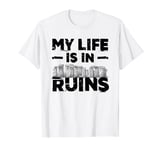 Archaeology T-Shirt Gifts -- My Life Is In Ruins T-Shirt