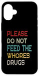 iPhone 16 Plus Please Do Not Feed The Whores Drugs Funny Saying Case