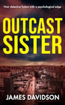 OUTCAST SISTER: Noir detective fiction with a psychological edge (Detectives Krush and Rose crime fiction series Book 1)