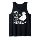 Seagull Bird Watching My Eyes Are Up Here Funny Birder Gift Tank Top