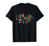 Funny I Came I Saw I Had Anxiety So I Left T-Shirt