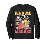 Find Me At The Library Librarian Bookworm Long Sleeve T-Shirt