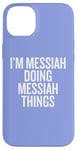 iPhone 14 Plus I'M MESSIAH DOING MESSIAH THINGS Funny Unique Case