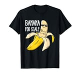 Banana For Scale T-Shirt