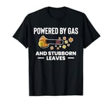 Powered By Gas And Stubborn Leaves Leaf Blower T-Shirt